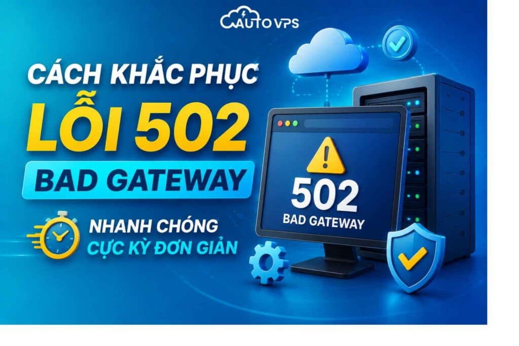 Cách Khắc Phục Lỗi 502 Bad Gateway