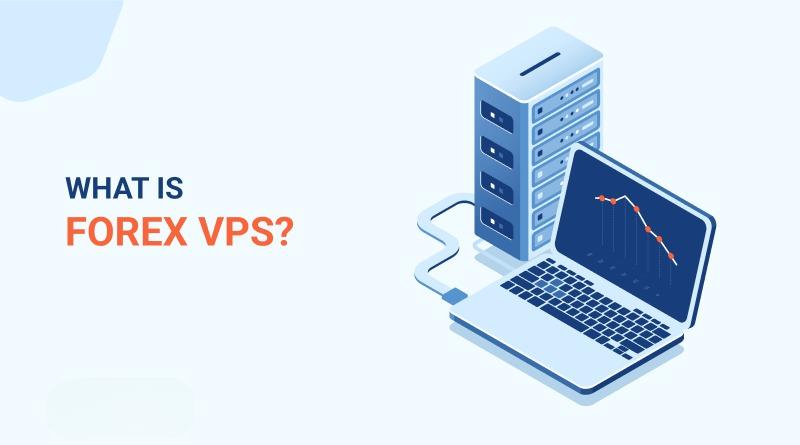 Khám phá VPS Forex là gì