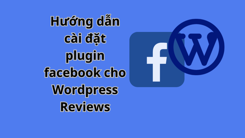 Hướng dẫn cài đặt plugin facebook cho WordPress Reviews