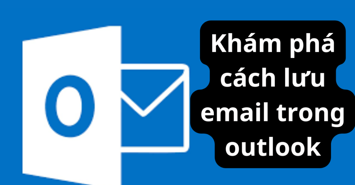 Khám phá cách lưu email trong outlook